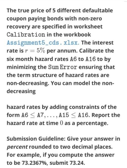 The true price of 5 different defaultable coupon paying bonds with non-zero recovery are specified in worksheet Calibration i