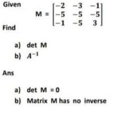 Given -2 -3 M = -5 -5 -5 Find a) det M
