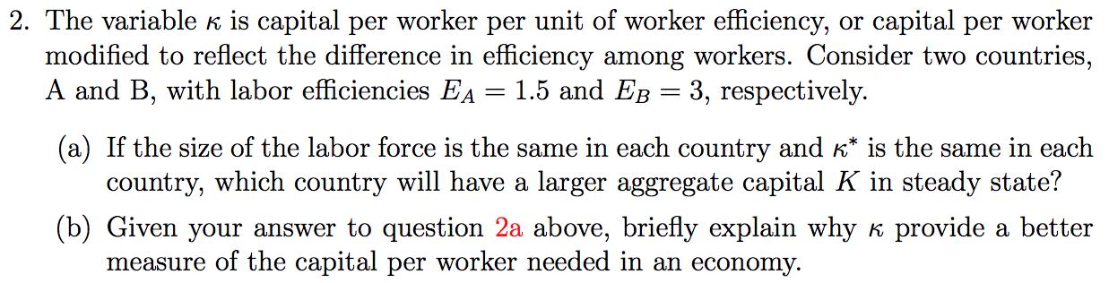 2. The variable k is capital per worker per unit of worker efficiency, or capital per worker modified to reflect the differen