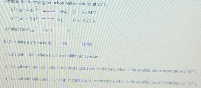 Consider the following reduction half-reactions, at 25?C. X + (aq) + 3 e1- X(s) E = +0.94 V 12- (aq) + 2 el- Y(s), E = -0.87 