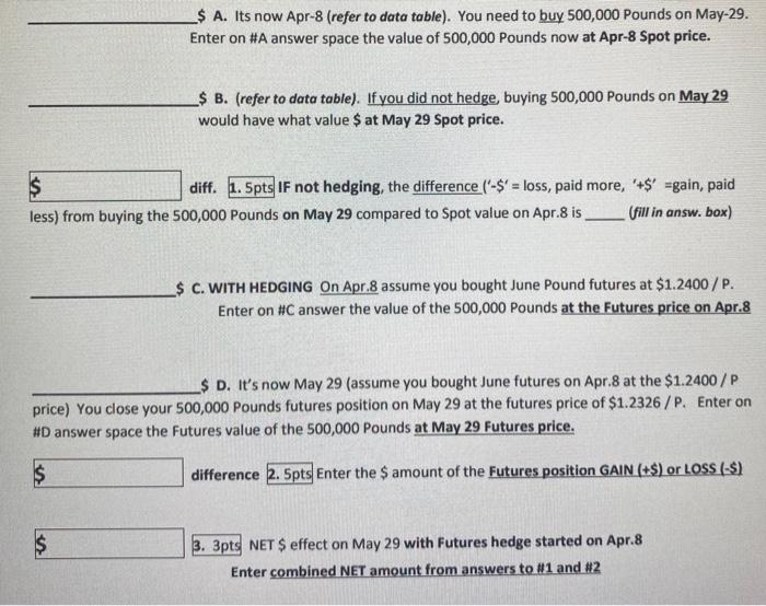 $ A. Its now Apr-8 (refer to data table). You need to buy 500,000 Pounds on May-29. Enter on #A answer space the value of 500
