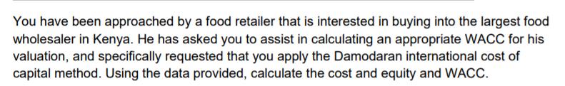 You have been approached by a food retailer that is interested in buying into the largest food wholesaler in Kenya. He has as