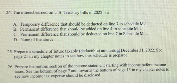 24. The interest earned on U.S. Treasury bills in 2022 is a A. Temporary difference that should be deducted on line 7 in sche