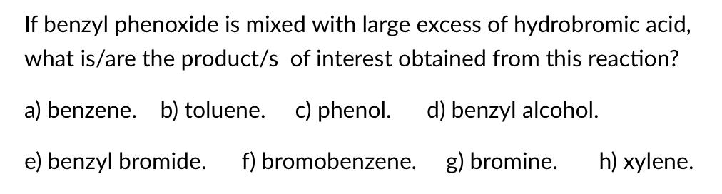 If benzyl phenoxide is mixed with large excess of hydrobromic acid, what is/are the product/s of interest obtained from this 