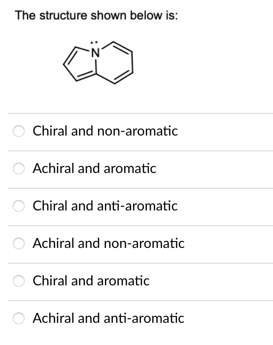 The structure shown below is: Chiral and non-aromatic Achiral and aromatic Chiral and anti-aromatic Achiral and non-aromatic 