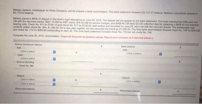 Melissa Jackson, bookkeeper for Kinko Company, cannot prepare a bank reconciliation. The bank statement showed a $3,737.37 ba