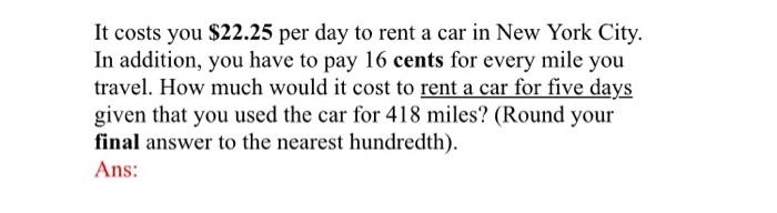 It costs you $22.25 per day to rent a car in New York City. In addition, you have to pay 16 cents for every mile you travel.