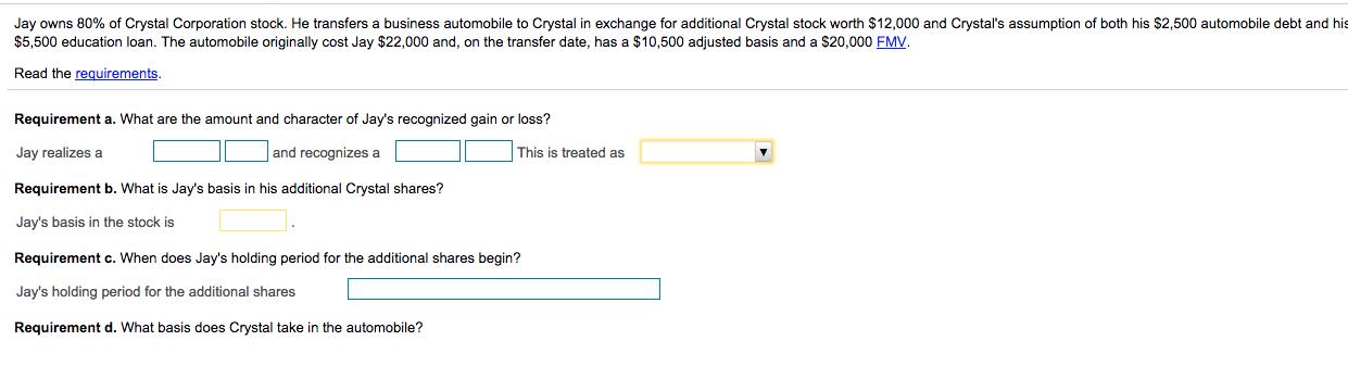 Jay owns 80% of Crystal Corporation stock. He transfers a business automobile to Crystal in exchange for additional Crystal s
