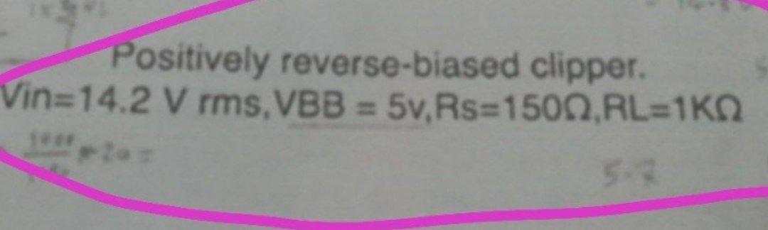 Positively reverse-biased clipper. Vin=14.2 V rms.VBB = 5v.Rs=1500, RL=1K 
