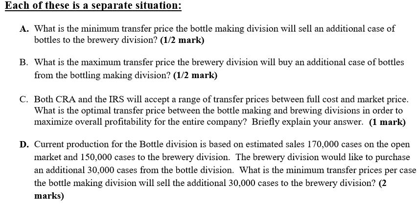 Each of these is a separate situation: A. What is the minimum transfer price the bottle making division will sell an addition