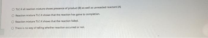 O TLC X of reaction mixture shows presence of product (B) as well as unreacted reactant (A) O Reaction mature TLCX shows that