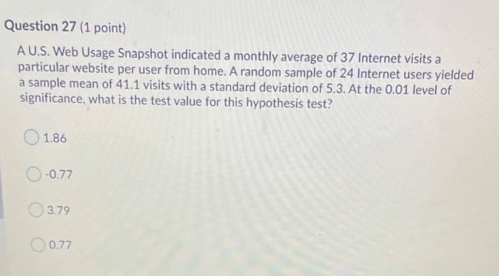 Question 27 (1 point) A U.S. Web Usage Snapshot indicated a monthly average of 37 Internet visits a particular website per us