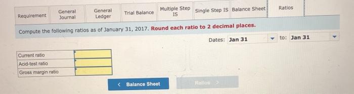 Ratios to: Jan 31 General General Multiple Step Single Step Is Balance Sheet Requirement Trial Balance Journal Ledger Compute
