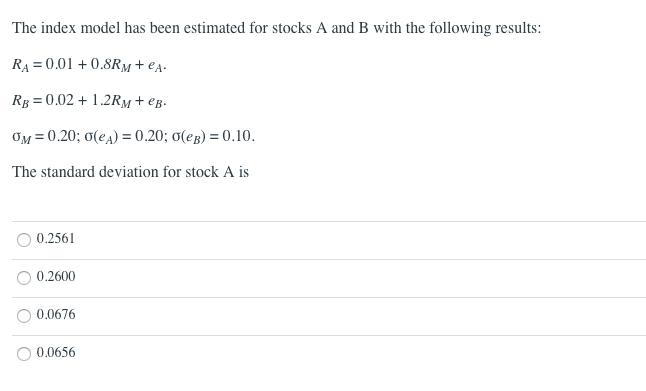 The index model has been estimated for stocks A and B with the following results: RA = 0.01 +0.8Ry+eA. RB = 0.02 +1.2RM +. Om