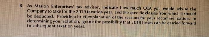 B. As Marion Enterprises tax advisor, indicate how much CCA you would advise the Company to take for the 2019 taxation year,