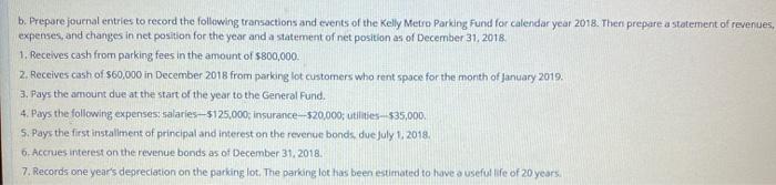 b. Prepare journal entries to record the following transactions and events of the Kelly Metro Parking Fund for calendar year