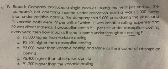 9. Roberts Company produces a single product. During the year just ended, the companys net operating income under absorption