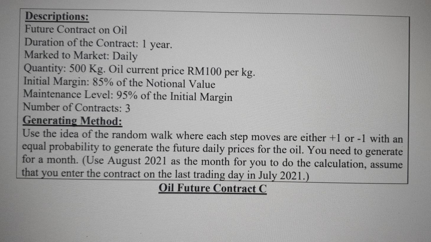 Descriptions: Future Contract on Oil Duration of the Contract: 1 year. Marked to Market: Daily Quantity: 500 Kg. Oil current