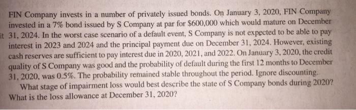 FIN Company invests in a number of privately issued bonds. On January 3, 2020, FIN Company invested in a 7% bond issued by S