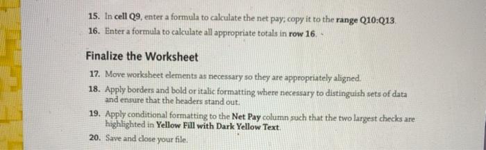 15. In cell 09, enter a formula to calculate the net pay, copy it to the range Q10:Q13. 16. Enter a formula to calculate all