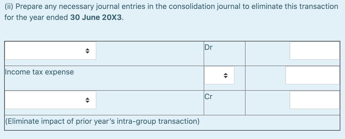 (ii) Prepare any necessary journal entries in the consolidation journal to eliminate this transaction for the year ended 30 J