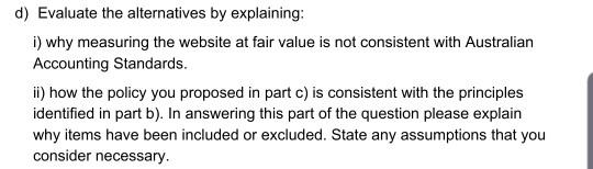 d) Evaluate the alternatives by explaining: i) why measuring the website at fair value is not consistent with Australian Acco