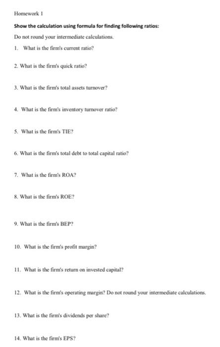 Homework 1 Show the calculation using formula for finding following ratios: Do not round your intermediate calculations. 1. W
