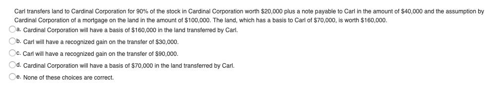 Carl transfers land to Cardinal Corporation for 90% of the stock in Cardinal Corporation worth $20,000 plus a note payable to