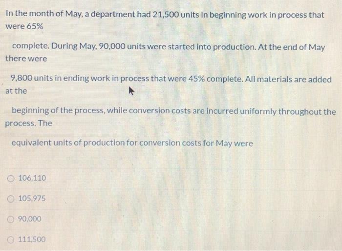 In the month of May, a department had 21,500 units in beginning work in process that were 65% complete. During May, 90,000 un