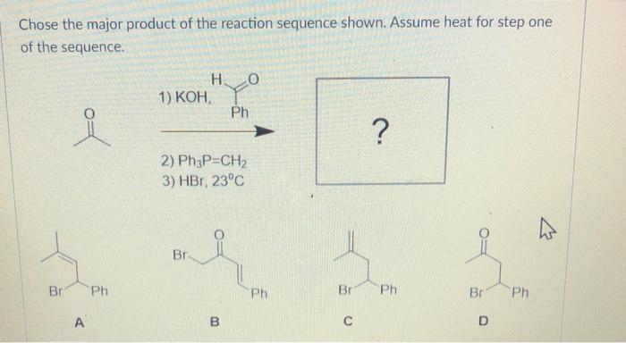 Chose the major product of the reaction sequence shown. Assume heat for step one of the sequence. H ?. O , Ph ? 2) Ph3P=CH2 3