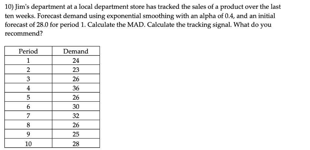10) Jims department at a local department store has tracked the sales of a product over the lastten weeks. Forecast demand