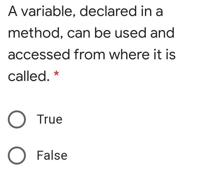 A variable, declared in a method, can be used and accessed from
