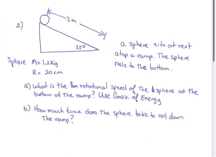 250 a ramp. The sphere rolls to the bottom. 2) a sphere sits at rest atop Sphere M= 1,2kg R= 20cm a) what is the Ban rotation