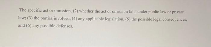 The specific act or omission, (2) whether the act or omission falls under public law or private law; (3) the parties involved