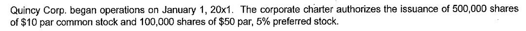 Quincy Corp. began operations on January 1, 20x1. The corporate charter authorizes the issuance of 500,000 shares of $10 par