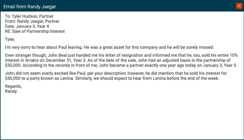х Email from Randy Jaegar To: Tyler Hudson, Partner From: Randy Jaegar, Partner Date: January 3, Year 4 RE: Sale of Partnersh