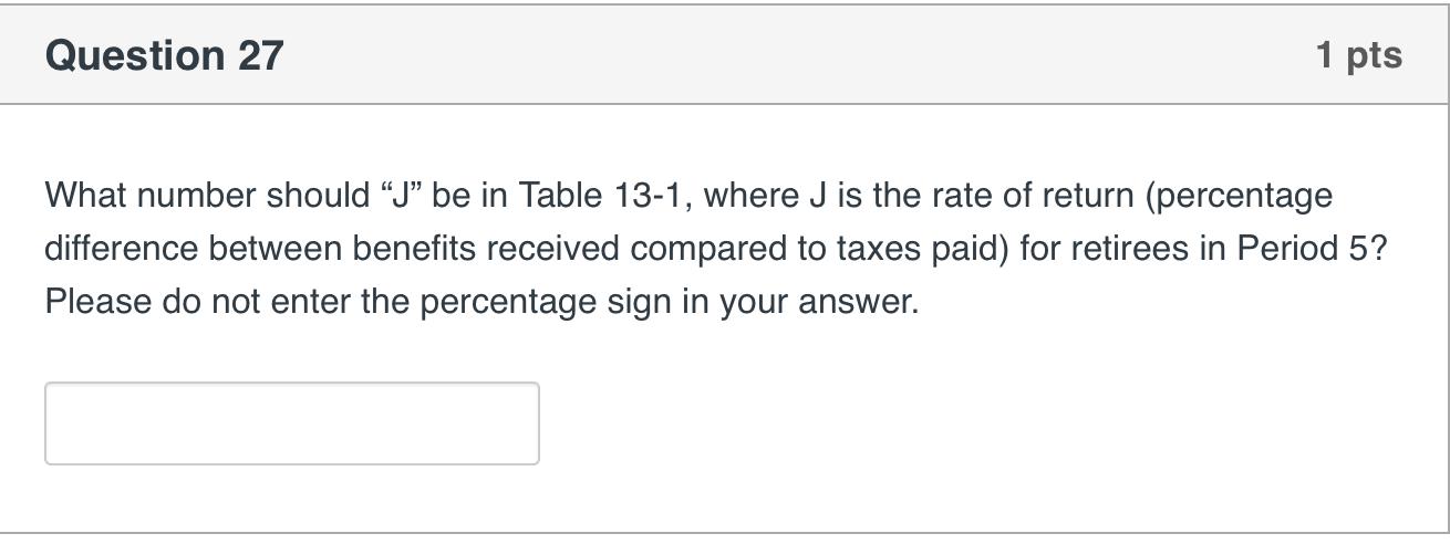Question 27 1 pts What number should “J” be in Table 13-1, where J is the rate of return (percentage difference between benef