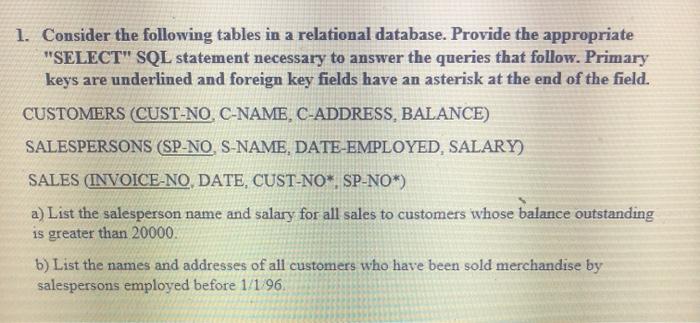 1. Consider the following tables in a relational database. Provide the appropriate SELECT SQL statement necessary to answer