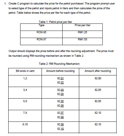 1. Create C program to calculate the price for the petrol purchased. The program prompt user to select type of the petrol and