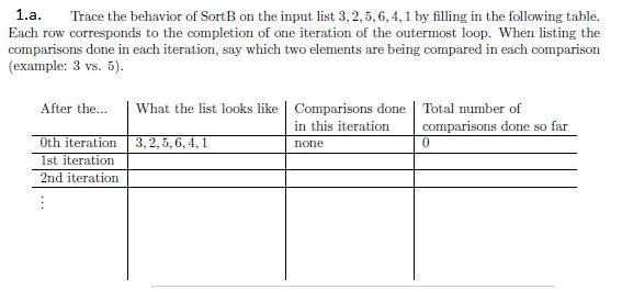 1.a. Trace the behavior of SortB on the input list 3, 2, 5, 6, 4, 1 by filling in the following table. Each