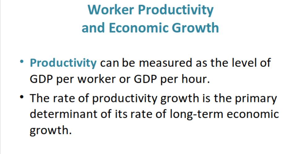 Worker Productivity and Economic Growth • Productivity can be measured as the level of GDP per worker or GDP per hour. The ra