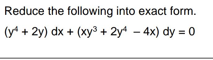 Reduce the following into exact form. (y4 + 2y) dx + (xy3