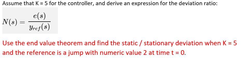 Assume that K = 5 for the controller, and derive an expression