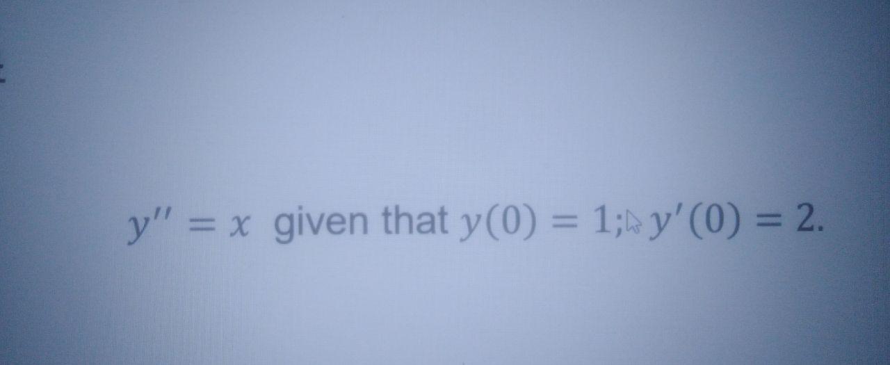 y" = x given that y(0) = 1; y'(0) = 2. %3D
