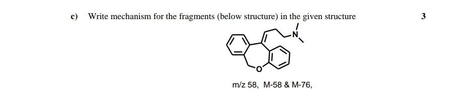 c) Write mechanism for the fragments (below structure) in the given structure 3 m/z 58, M-58 & M-76, 