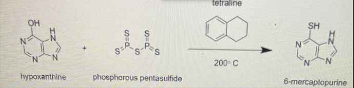 tetraline OH SH S 11 S 11 N N SPs Pas 200?C N N hypoxanthine phosphorous pentasulfide 6-mercaptopurine 