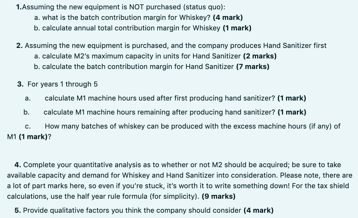 1. Assuming the new equipment is NOT purchased (status quo): a. what is the batch contribution margin for Whiskey? (4 mark) b