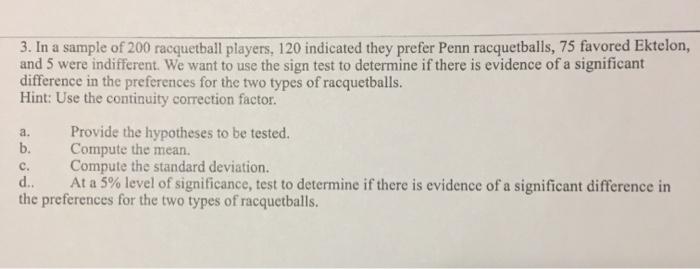 3. In a sample of 200 racquetball players, 120 indicated they prefer Penn racquetballs, 75 favored Ektelon, and 5 were indiff