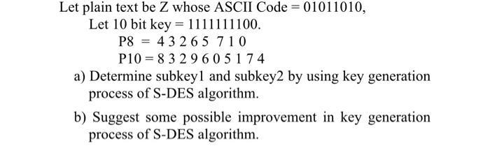 Let plain text be Z whose ASCII Code = 01011010, Let 10