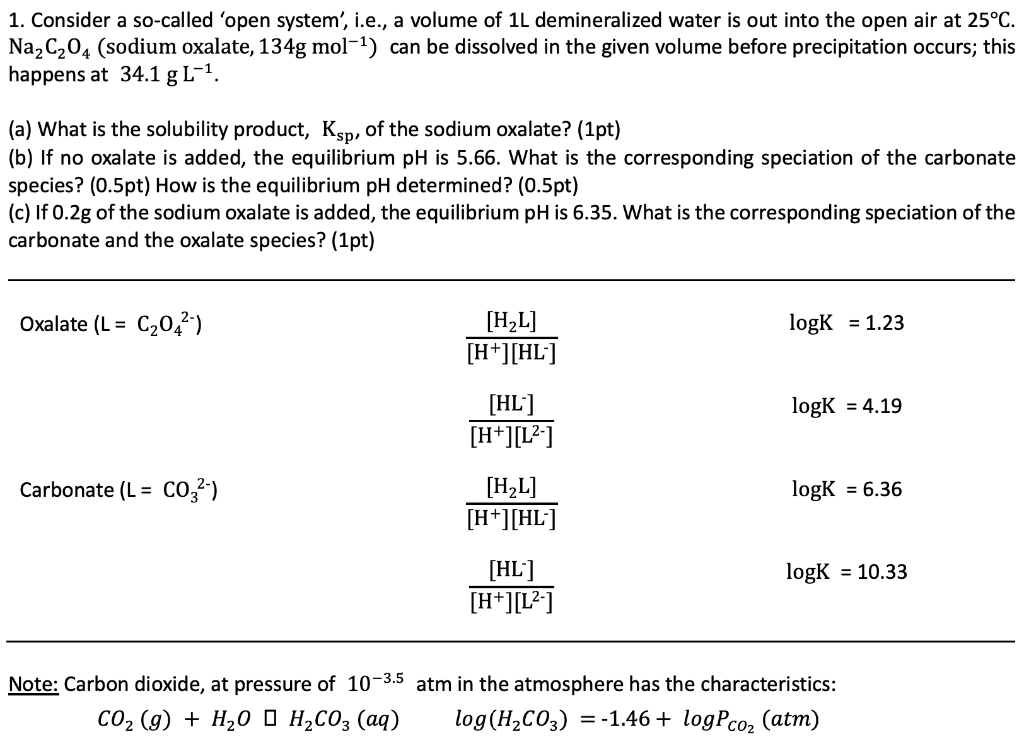 1. Consider a so-called open system, i.e., a volume of 1L demineralized water is out into the open air at 25?C. Na2C204 (so